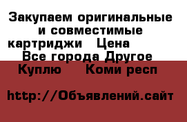 Закупаем оригинальные и совместимые картриджи › Цена ­ 1 700 - Все города Другое » Куплю   . Коми респ.